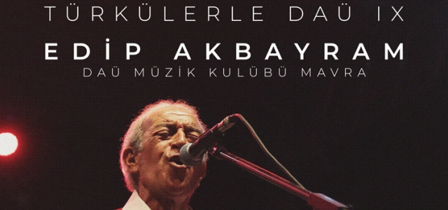 'Türkülerle DAÜ” etkinliğinin 9'uncusu düzenleniyor ... DAÜ'nün bu yılki konuğu Edip Akbayram